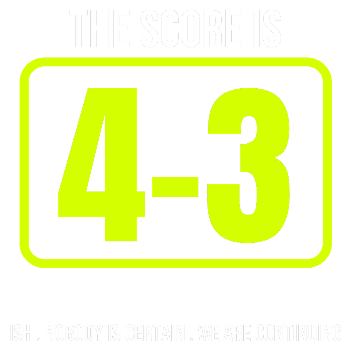 The Score Is 4-3. Ish. design artwork